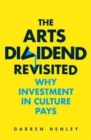 Image for The Arts Dividend Revisited : Why Investment in Culture Pays