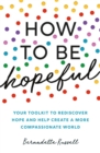 Image for How to Be Hopeful: Your Toolkit to Rediscover Hope and Help Create a Kinder World