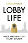Image for Lobby life  : inside Westminster&#39;s secret society
