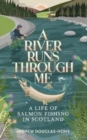 Image for A river runs through me  : a year and a life of salmon fishing in Scotland