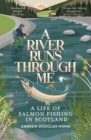 Image for A River Runs Through Me: A Year and a Life of Salmon Fishing in Scotland