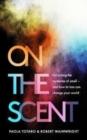 Image for On the scent  : unlocking the mysteries of smell - and how its loss can change your world