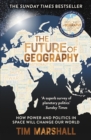 Image for The Future of Geography: How Power and Politics in Space Will Change Our World