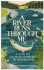Image for A river runs through me  : a life of salmon fishing in Scotland