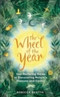 Image for The wheel of the year  : a nurtuning guide to rediscovering nature&#39;s cycles and seasons