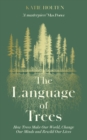 Image for The language of trees  : how trees make our world, change our minds and rewild our lives