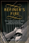 Image for Refiner&#39;s fire  : the Academy of Ancient Music and the historical performance revolution