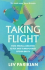Image for Taking flight  : how animals learned to fly and transformed life on Earth