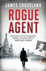 Image for Rogue Agent : From Secret Plots to Psychological Warfare, The Untold Story of Robert Bruce Lockhart