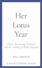 Image for Her Lotus Year : China, The Roaring Twenties and the Making of Wallis Simpson