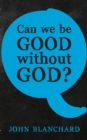 Image for Can we be good without God ?