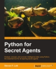 Image for Python for secret agents: analyze, encrypt, and uncover intelligence data using python, the essential tool for all aspiring secret agents