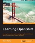 Image for Learning OpenShift: leverage the power of cloud computing using OpenShift Online to design, build, and deploy scalable applications