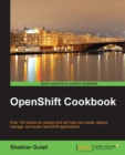 Image for OpenShift cookbook: over 100 hands-on recipes that will help you create, deploy, manage, and scale OpenShift applications