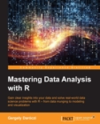 Image for Mastering data analysis with R: gain clear insights into your data and solve real-world data science problems with R - from data munging to modeling and visualization