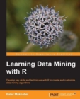 Image for Learning data mining with R: develop key skills and techniques with R to create and customize data mining algorithms