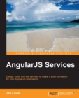 Image for AngularJS services: design, build, and test services to create a solid foundation for your AngularJS applications