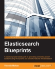 Image for Elasticsearch blueprints: a practical project-based guide to generating compelling search solutions using the dynamic and powerful features of Elasticsearch