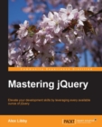 Image for Mastering jQuery: elevate your development skills by leveraging every available ounce of jQuery