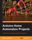 Image for Arduino home automation projects: automate your home using the powerful Arduino platform