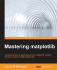Image for Mastering matplotlib  : a practical guide that takes you beyond the basics of matplotlib and gives solutions to plot complex data