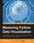 Image for Mastering Python data visualization  : generate effective results in a variety of visually appealing charts using the plotting packages in Python