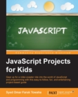 Image for JavaScript projects for kids: gear up for a roller-coaster ride into the world of JavaScript and programming with this easy-to-follow, fun, and entertaining project-based guide