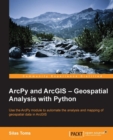 Image for ArcPy and ArcGIS, geospatial analysis with python: use the ArcPy module to automate the analysis and mapping of geospatial data in ArcGIS