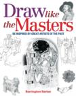 Image for Draw like the masters  : be inspired by great artists of the past