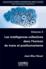 Image for Les Intelligences Collectives Dans L&#39;horizon Du Trans Et Posthumanisme : volume 3