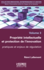 Image for Propriete intellectuelle et protection de l&#39;innovation: pratiques et enjeux de regulation : volume 3