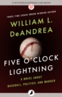 Image for Five o&#39;clock lightning: a novel about baseball, politics, and murder