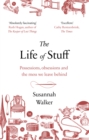Image for The life of stuff  : possessions, obsessions and the mess we leave behind