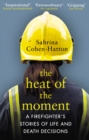 Image for The heat of the moment  : a firefighter&#39;s stories of life and death decisions