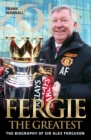 Image for Fergie, the greatest: the biography of Sir Alex Ferguson