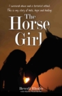 Image for The horse girl: I survived childhood abuse and a terrorist attack - this is my story of hope and redemption