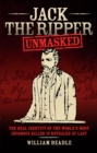 Image for Jack the Ripper unmasked: the real identity of the world&#39;s most infamous killer is revealed at last