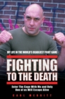 Image for Fighting to the death: my life in the world&#39;s deadliest fight game