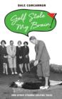 Image for Golf stole my brain and other strange golfing tales