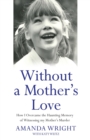 Image for Without a mother&#39;s love  : how I overcame the haunting memory of witnessing my mother&#39;s murder