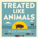 Image for Treated Like Animals : Improving the Lives of the Creatures We Own, Eat and Use