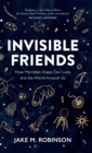 Image for Invisible friends  : how microbes shape our lives and the world around us