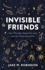Image for Invisible Friends: How Microbes Shape Our Lives and the World Around Us