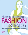 Image for How to draw like a fashion illustrator: skills and techniques to develop your visual style