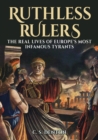 Image for Ruthless Rulers: The real lives of Europe&#39;s most infamous tyrants