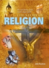 Image for The story of religion: the rich history of the world&#39;s major faiths