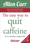 Image for The Easy Way to Quit Caffeine : Live a healthier, happier life