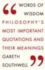 Image for Words of wisdom  : philosophy&#39;s most important quotations and their meanings