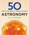 Image for 50 Astronomy Ideas You Really Need to Know