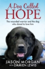 Image for A dog called Hope  : the wounded warrior and the dog who dared to love him